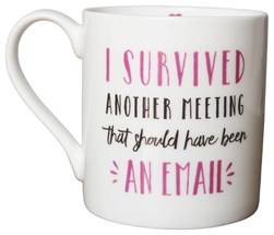 LTM I survived another meeting/ could have been an email