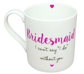 Love The Mug Bridesmaid I can't say I do without you