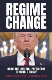 Regime Change: Inside The Imperial Presidency Of Donald Trump