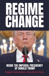 Regime Change: Inside The Imperial Presidency Of Donald Trump