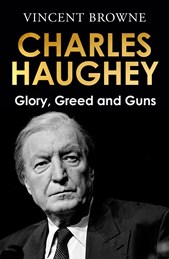Charles Haughey: Glory, Greed and Guns