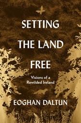 Setting the Land Free: Visions of a Rewilded Ireland