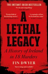 A Lethal Legacy: A History Of Ireland In 18 Murders