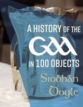 A History Of The GAA In 100 Objects H/B
